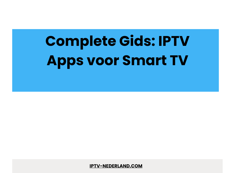 IPTV apps voor Smart TV complete gids - Beste Dutch IPTV