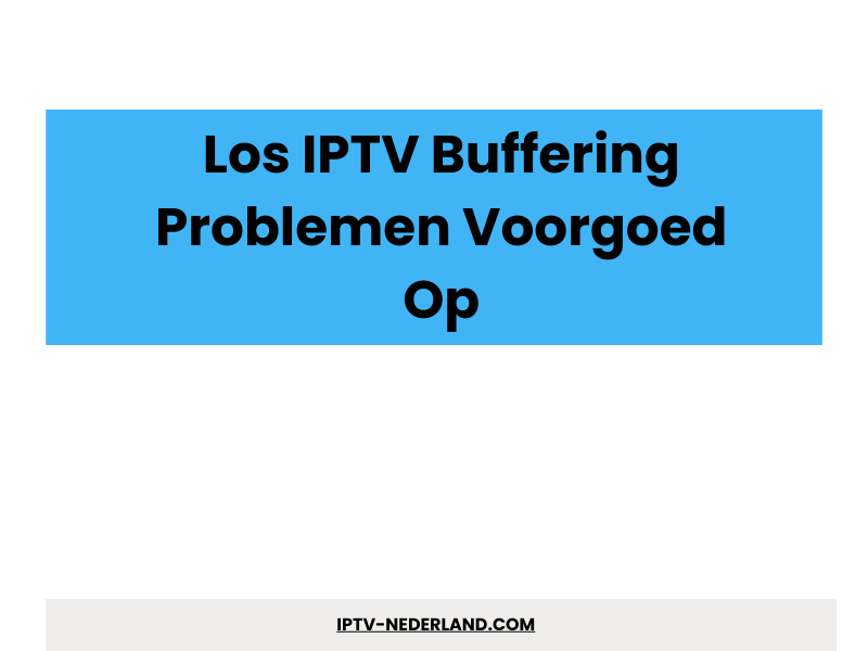 IPTV buffering problemen oplossen - Beste Dutch IPTV