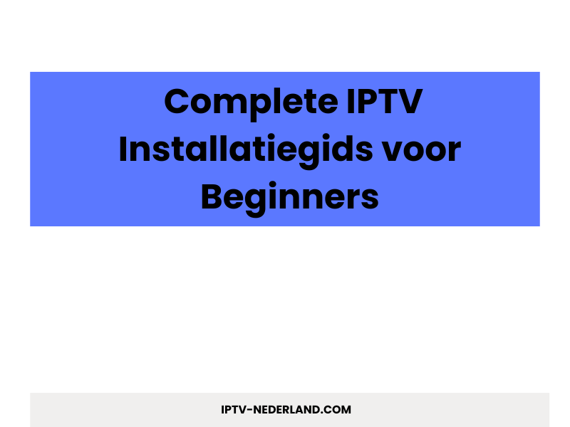 IPTV installatie handleiding voor beginners - Beste Dutch IPTV